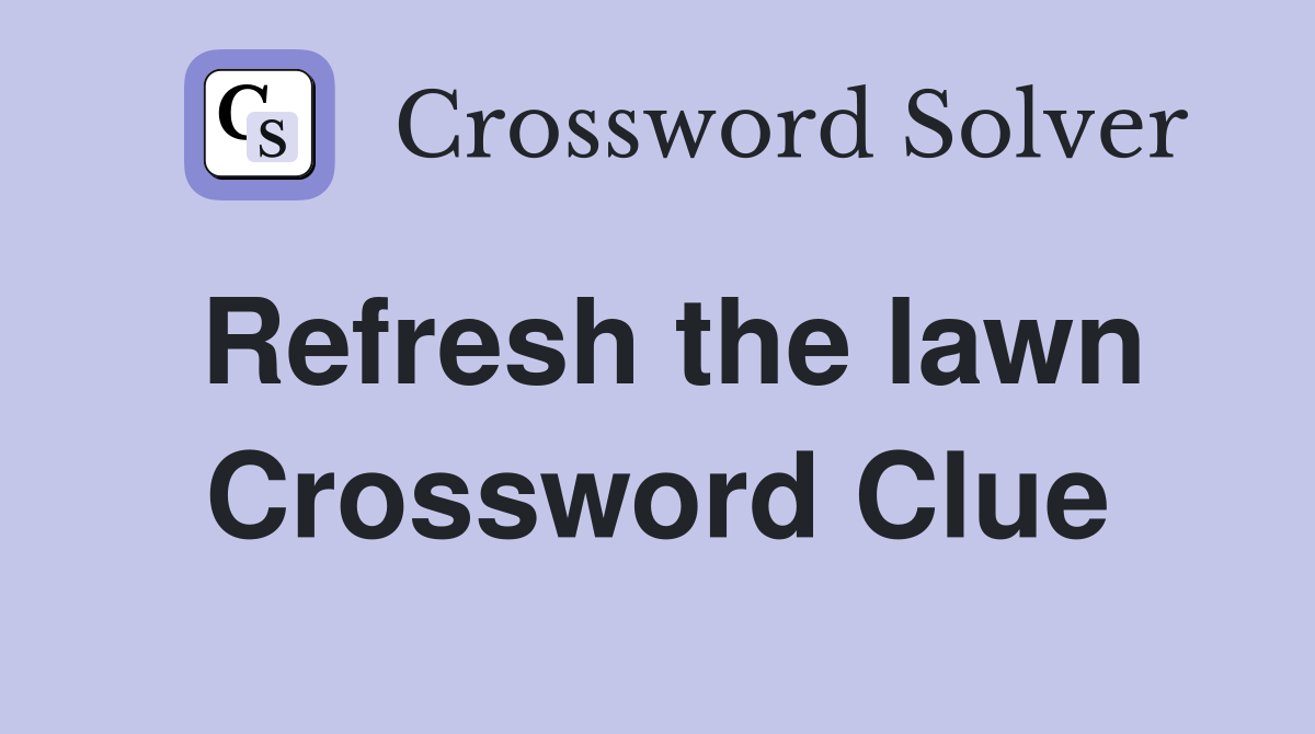Refresh the lawn Crossword Clue