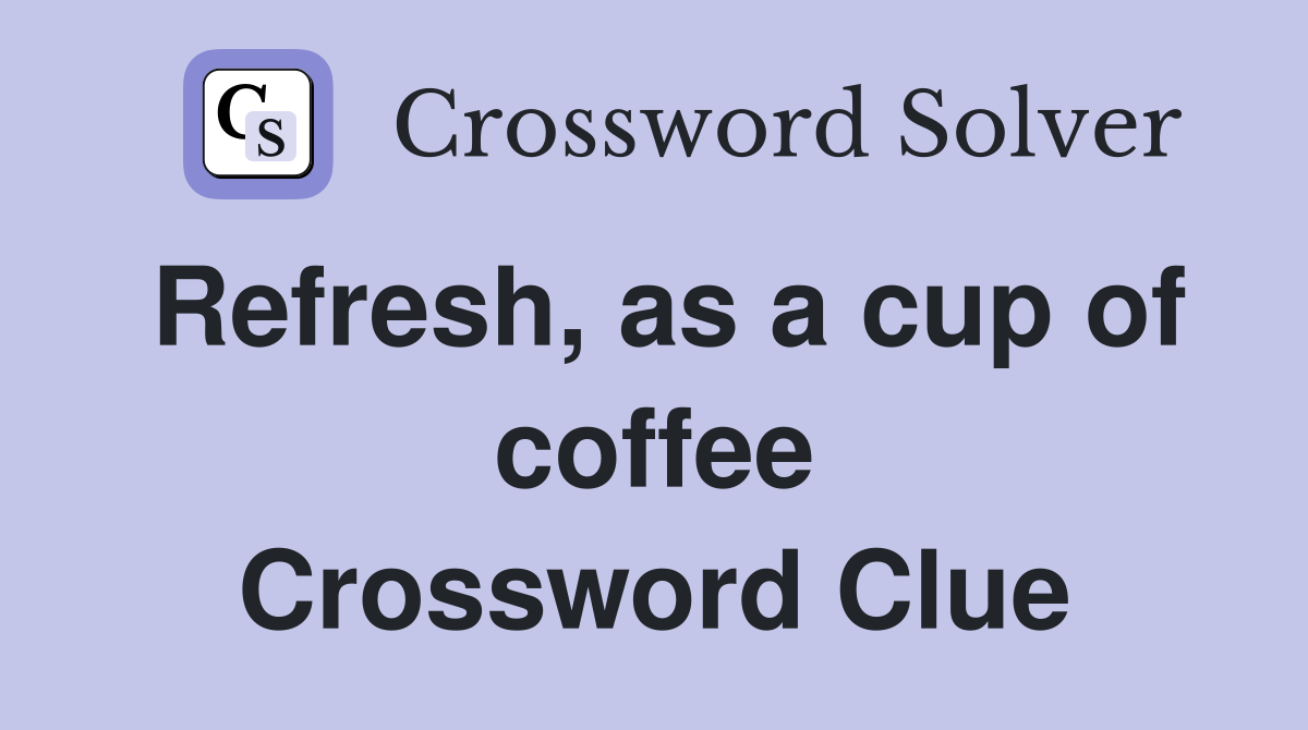 Refresh, as a cup of coffee Crossword Clue