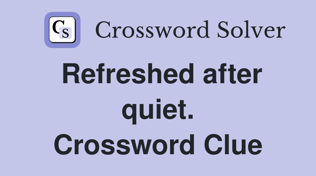 Refreshed after quiet. Crossword Clue