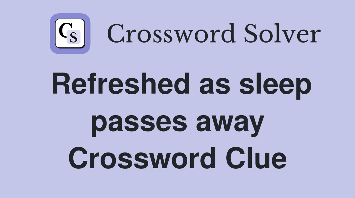 Refreshed as sleep passes away Crossword Clue