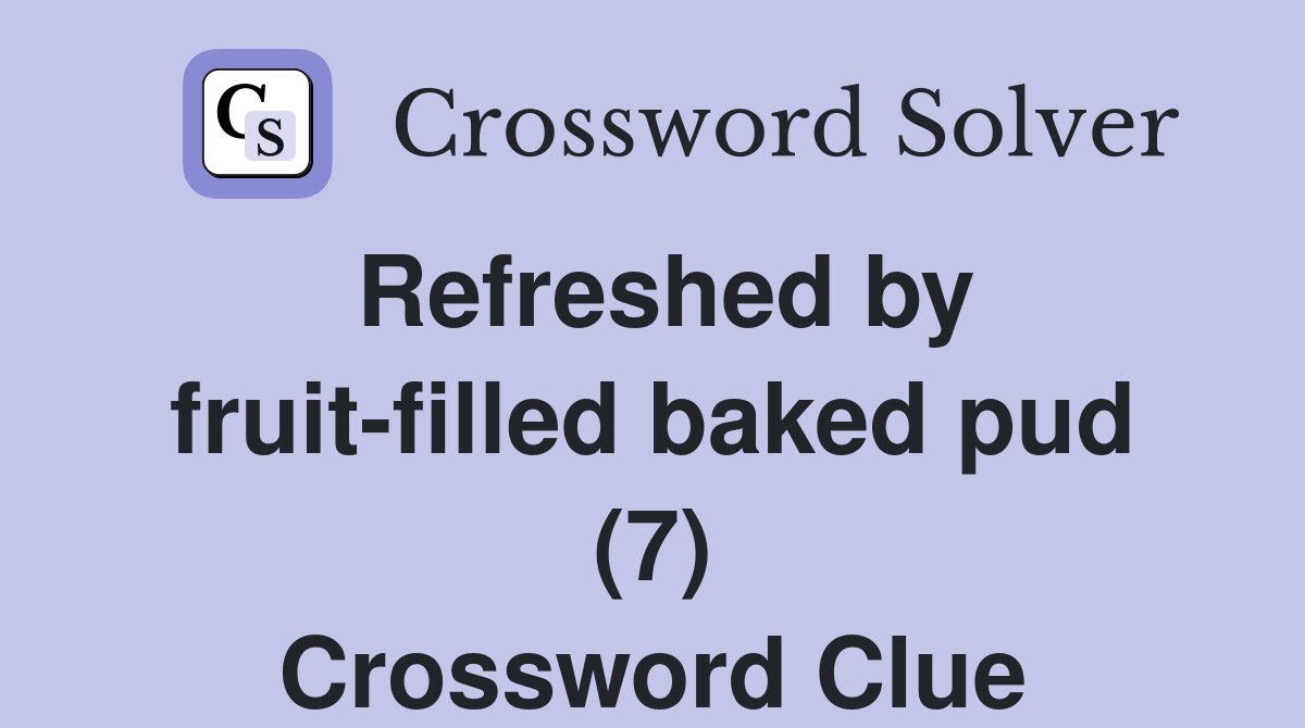 Refreshed by fruit-filled baked pud (7) Crossword Clue