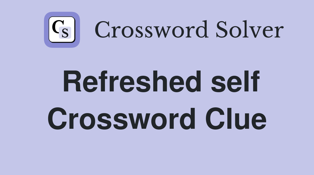 Refreshed self Crossword Clue