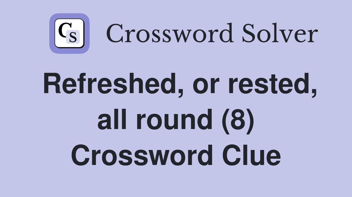 Refreshed, or rested, all round (8) Crossword Clue