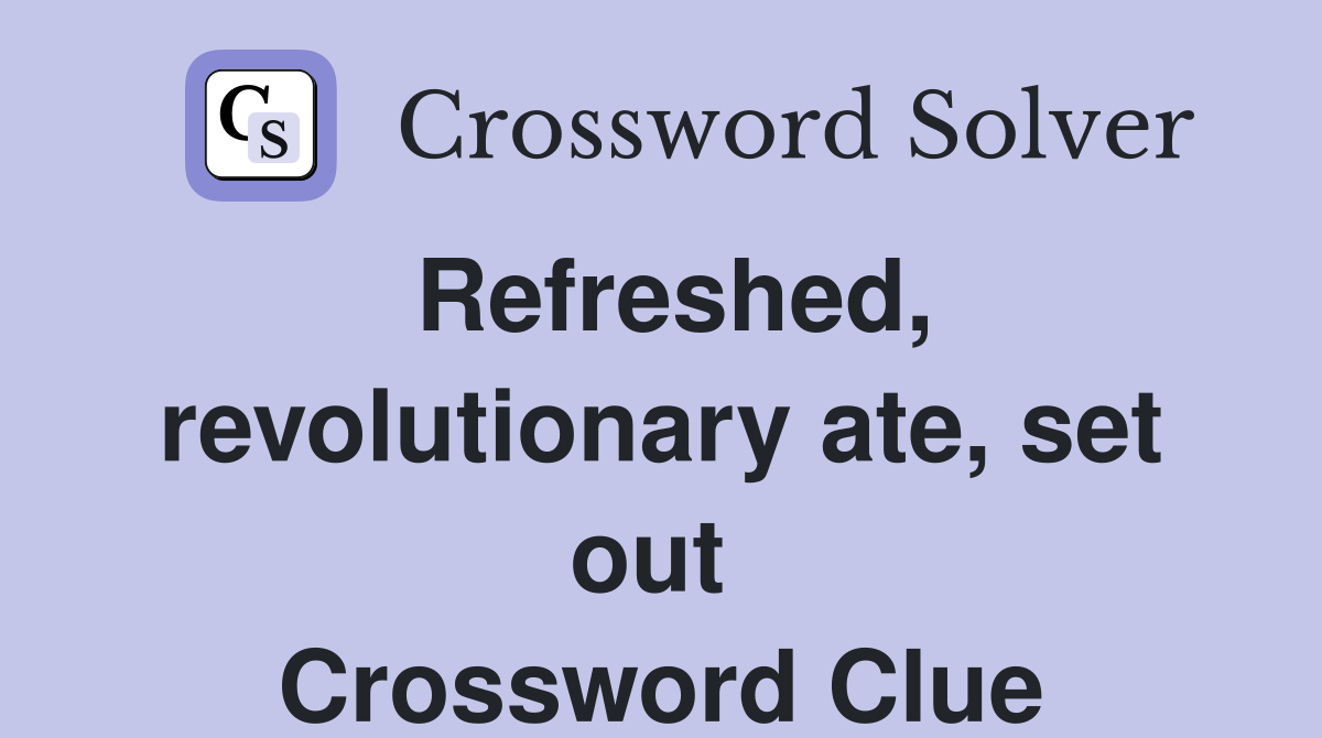 Refreshed, revolutionary ate, set out  Crossword Clue
