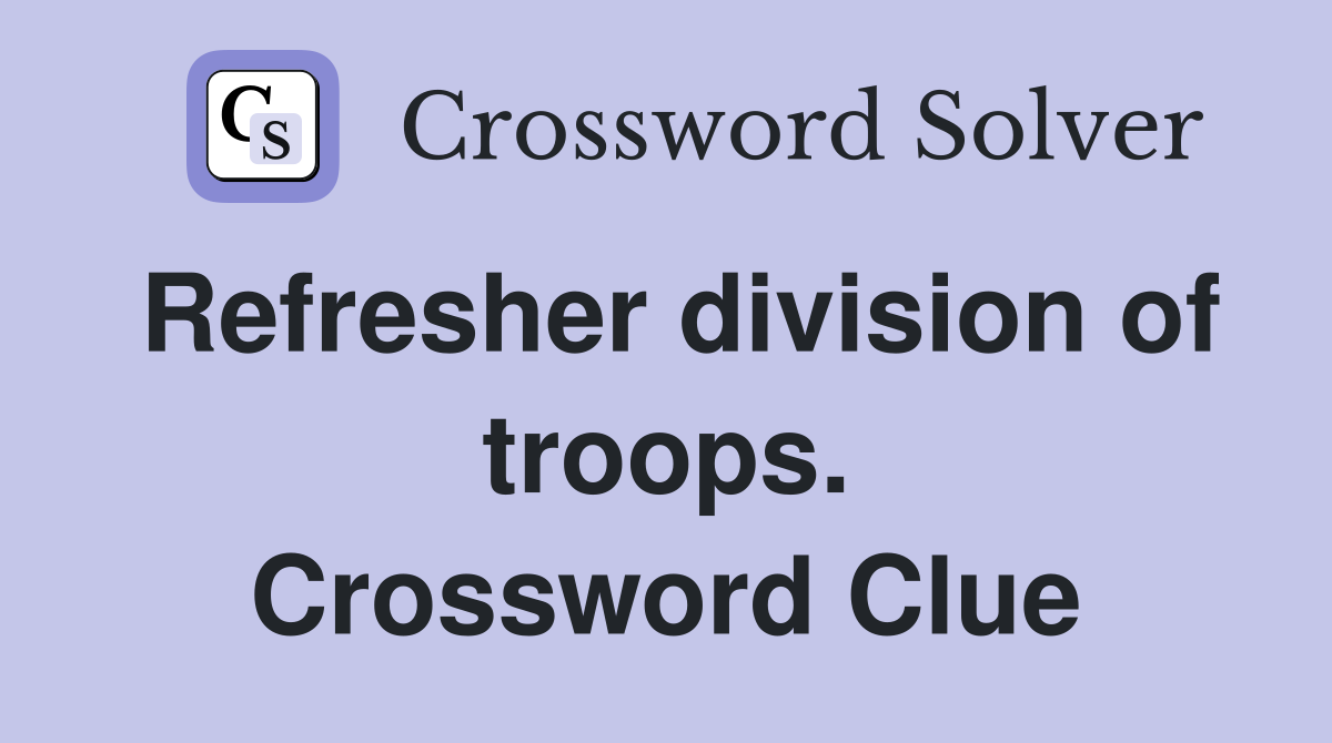 Refresher division of troops. Crossword Clue