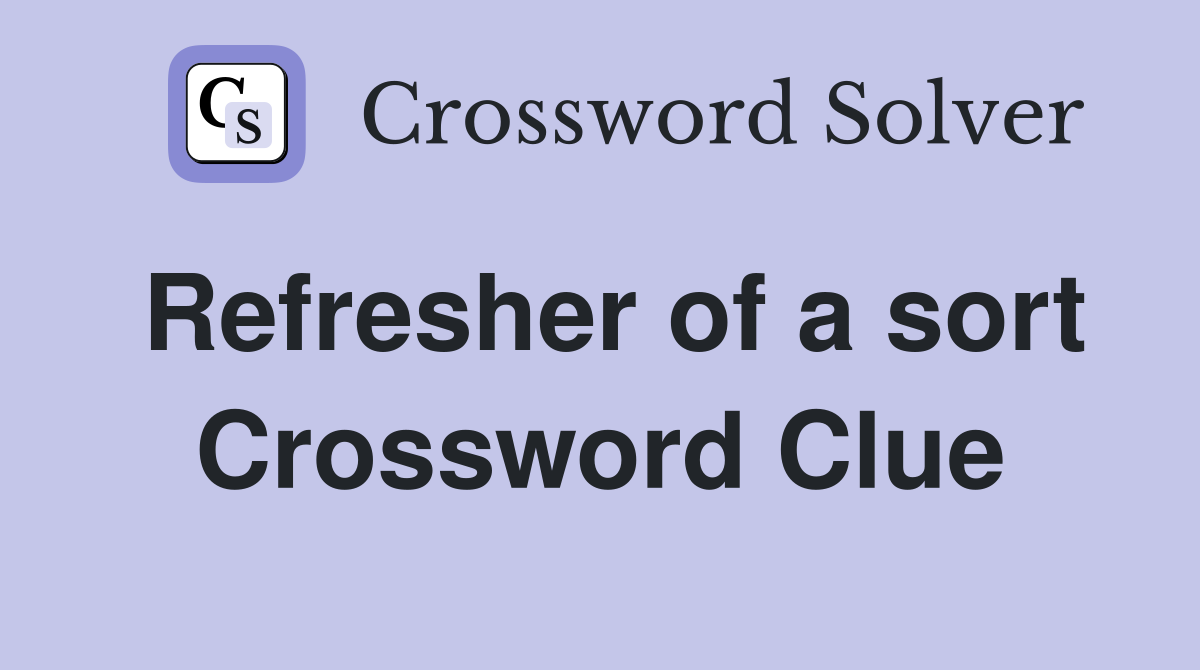 Refresher of a sort Crossword Clue