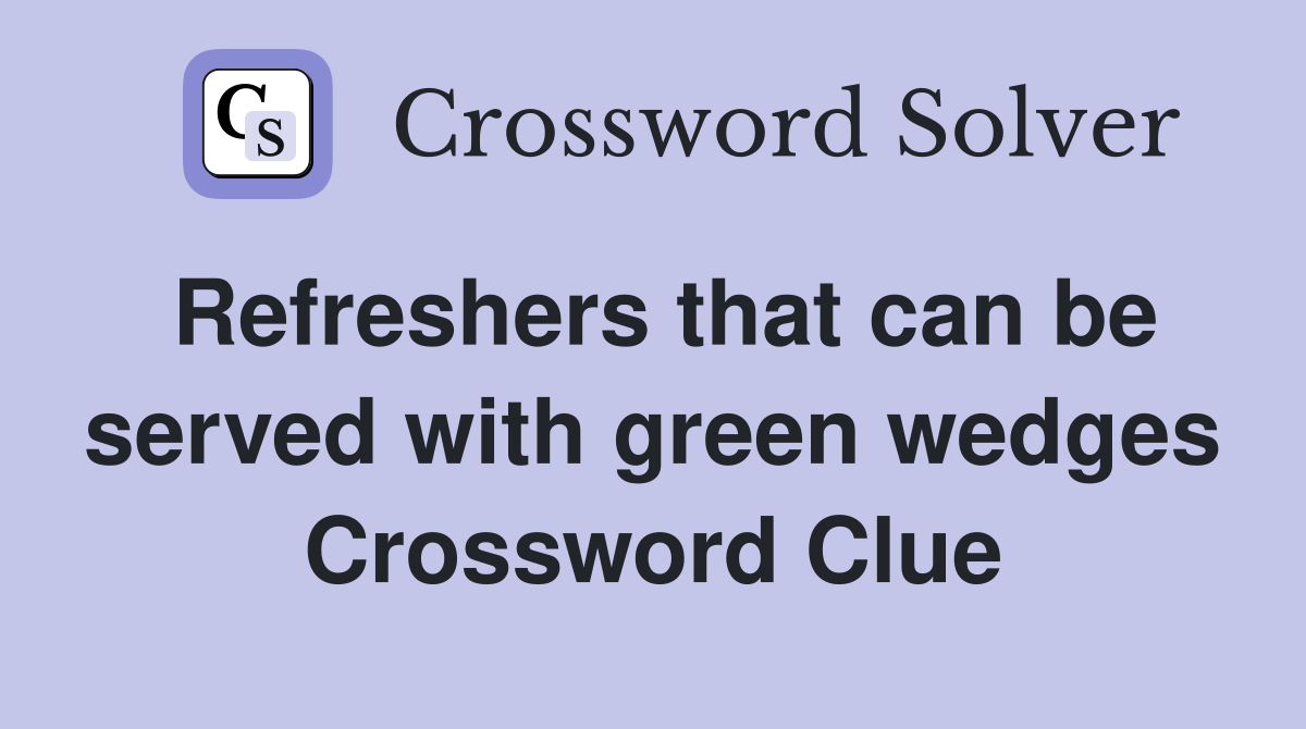 Refreshers that can be served with green wedges Crossword Clue