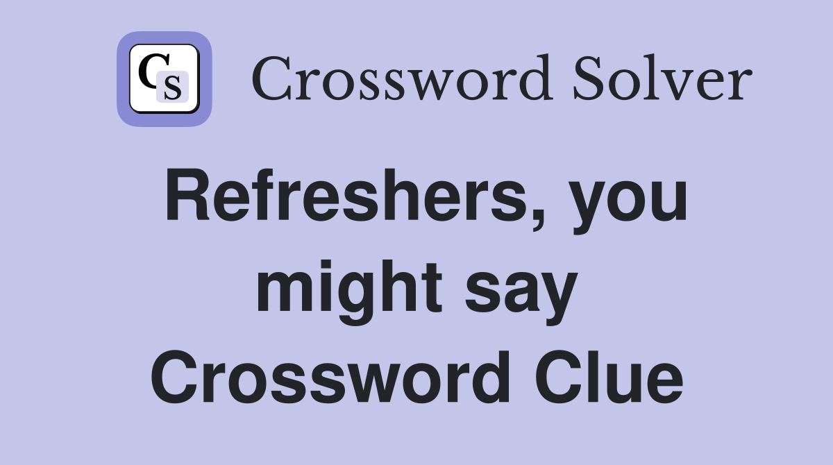Refreshers, you might say Crossword Clue