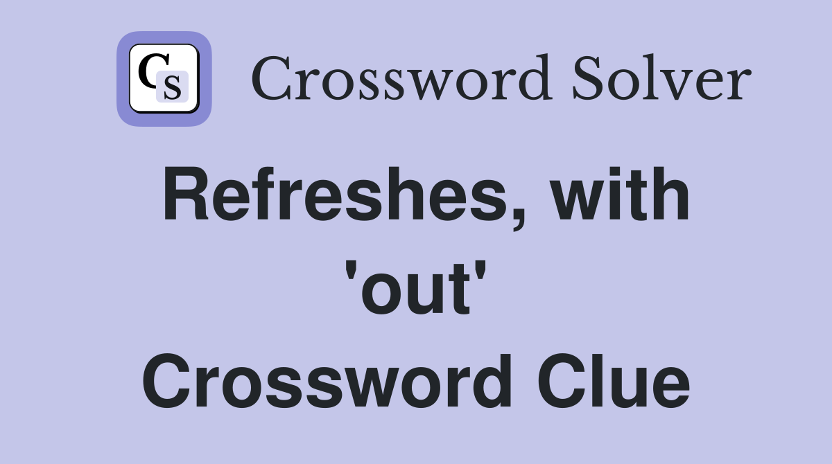 Refreshes, with 'out' Crossword Clue