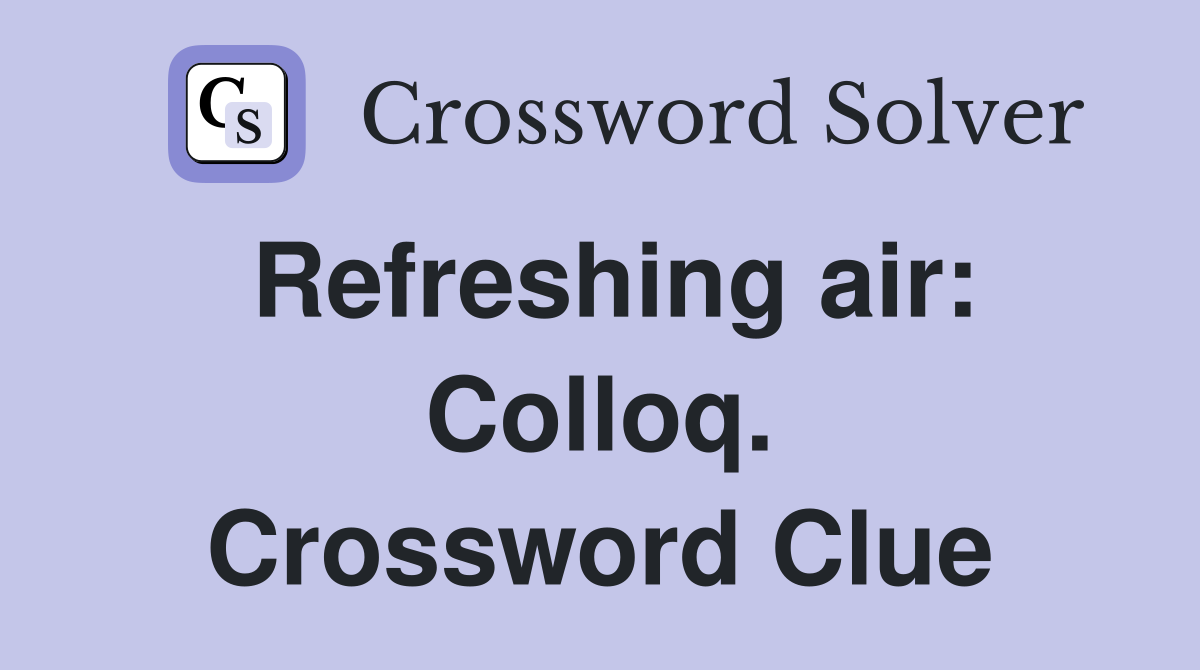 Refreshing air: Colloq. Crossword Clue
