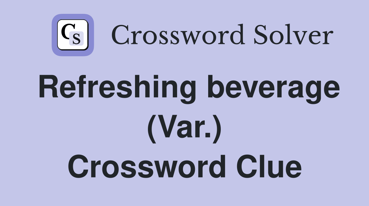 Refreshing beverage (Var.) Crossword Clue