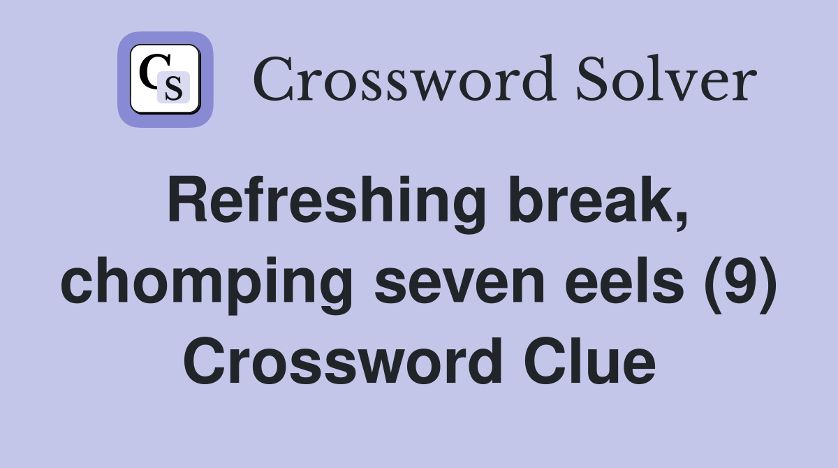 Refreshing break, chomping seven eels (9) Crossword Clue