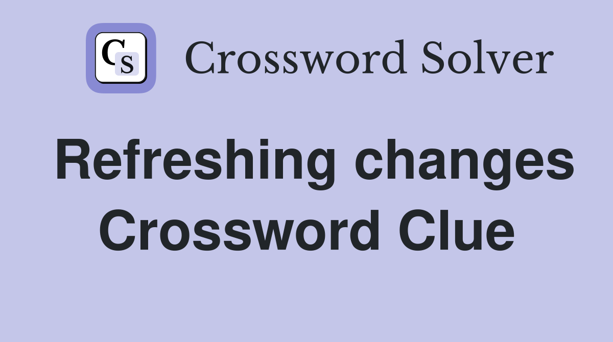 Refreshing changes Crossword Clue