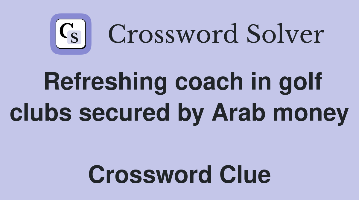 Refreshing coach in golf clubs secured by Arab money  Crossword Clue
