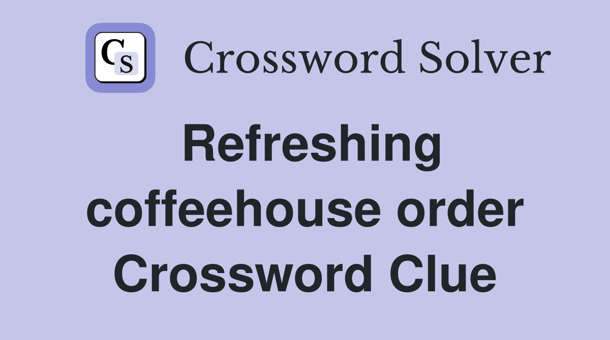 Refreshing coffeehouse order Crossword Clue