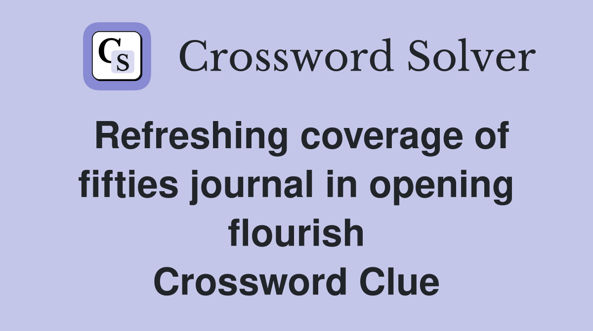 Refreshing coverage of fifties journal in opening flourish Crossword Clue