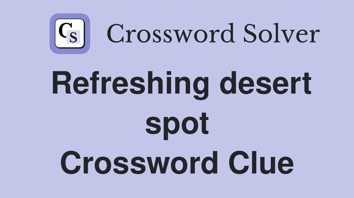Refreshing desert spot Crossword Clue