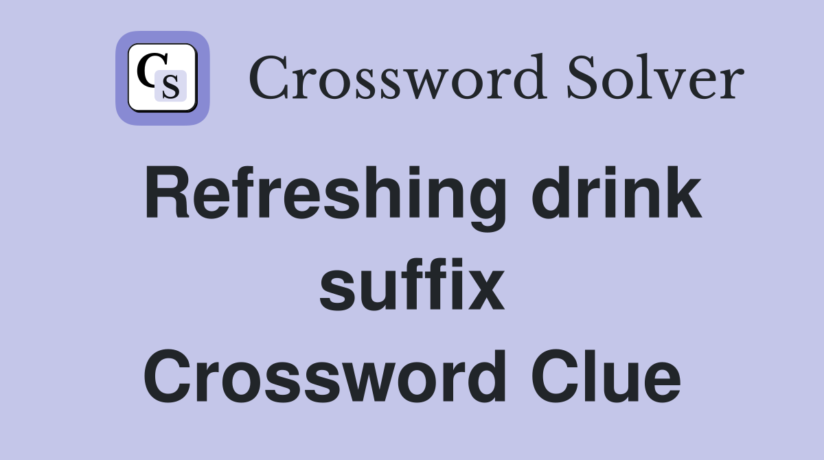 Refreshing drink suffix Crossword Clue