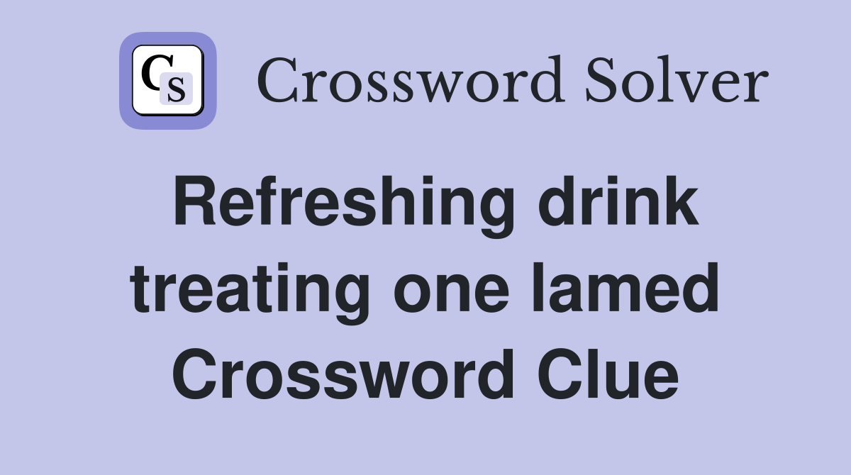 Refreshing drink treating one lamed Crossword Clue