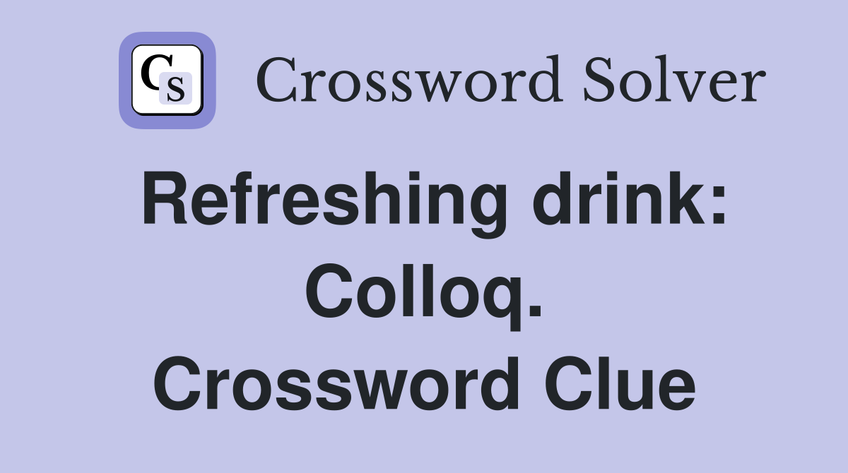 Refreshing drink: Colloq. Crossword Clue