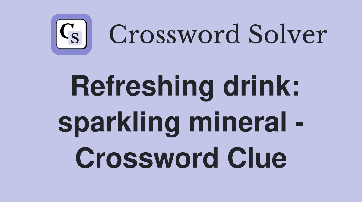 Refreshing drink: sparkling mineral - Crossword Clue