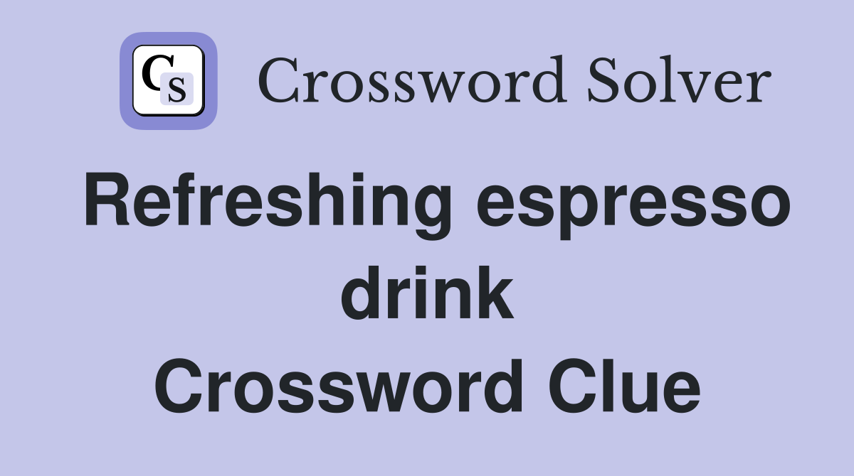 Refreshing espresso drink Crossword Clue