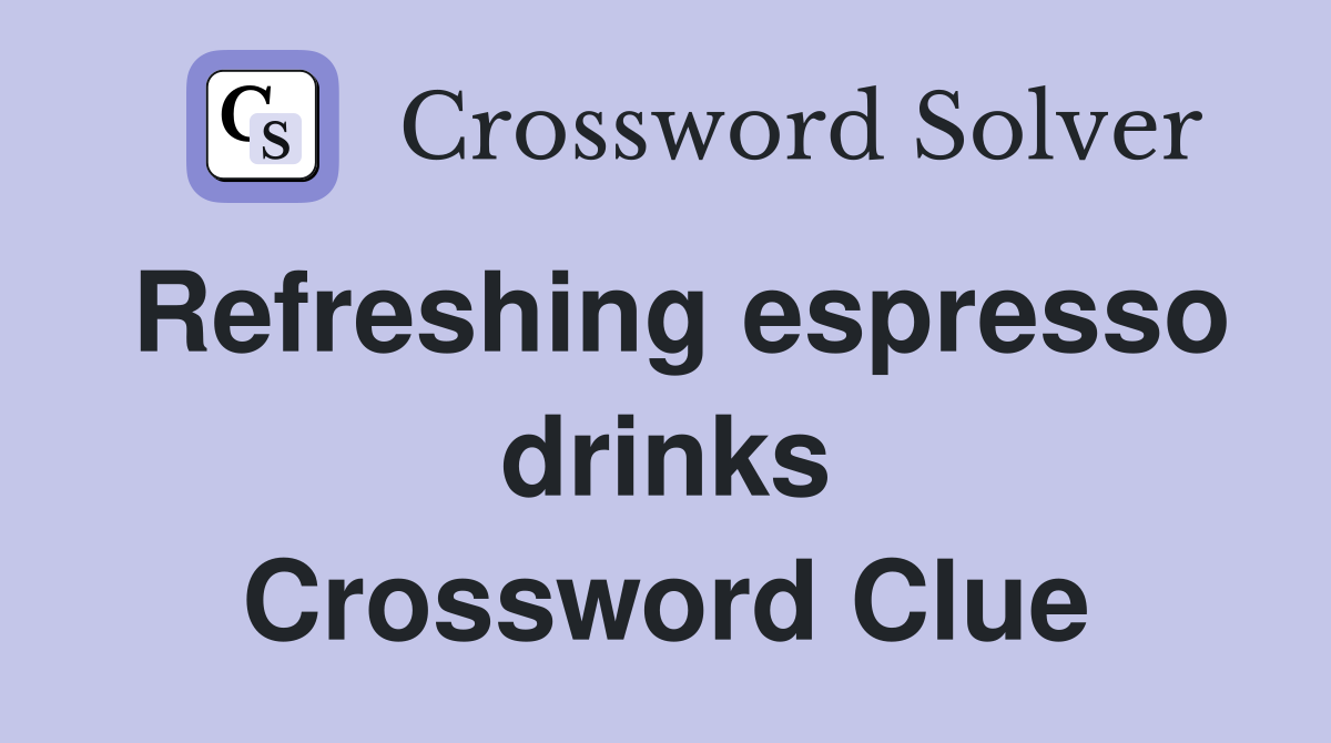 Refreshing espresso drinks Crossword Clue