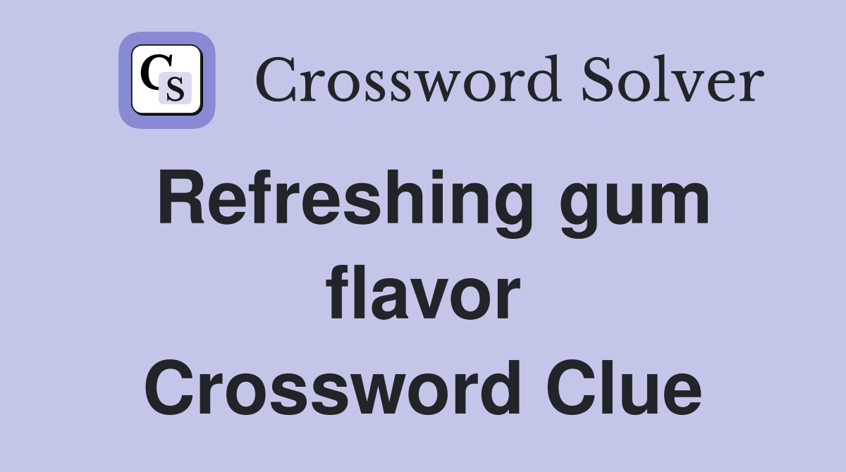 Refreshing gum flavor Crossword Clue