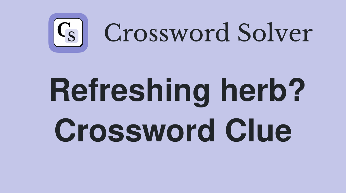 Refreshing herb? Crossword Clue