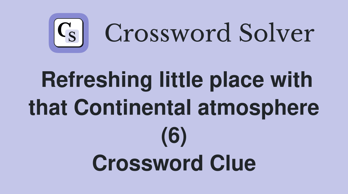 Refreshing little place with that Continental atmosphere (6) Crossword Clue
