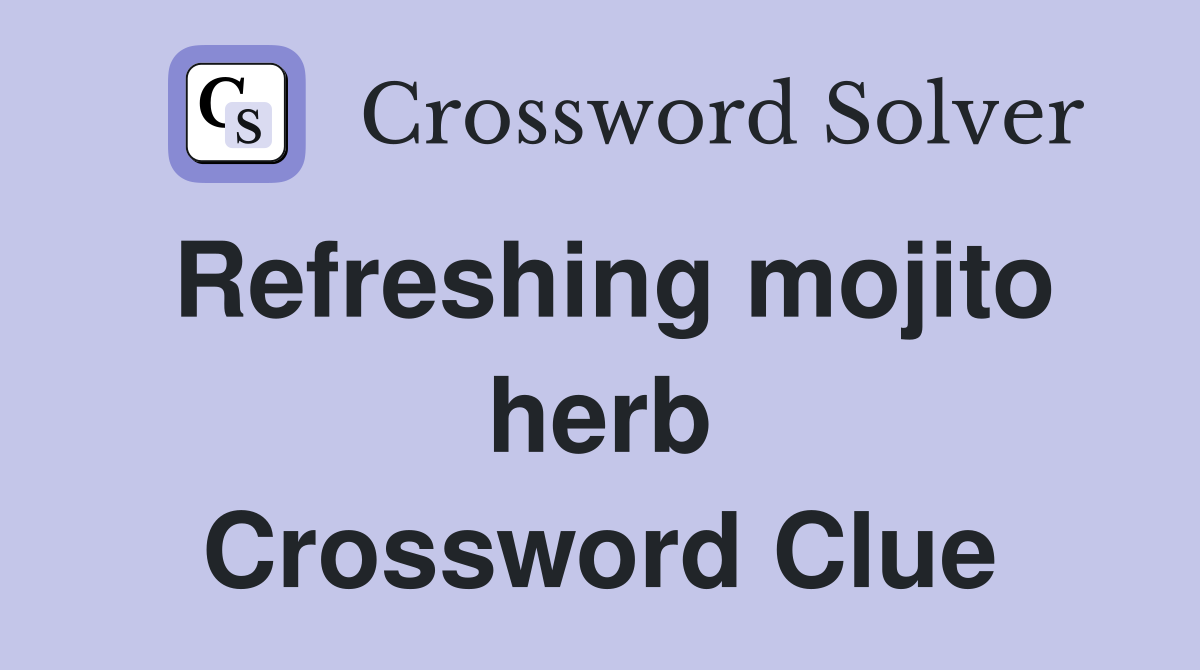 Refreshing mojito herb Crossword Clue