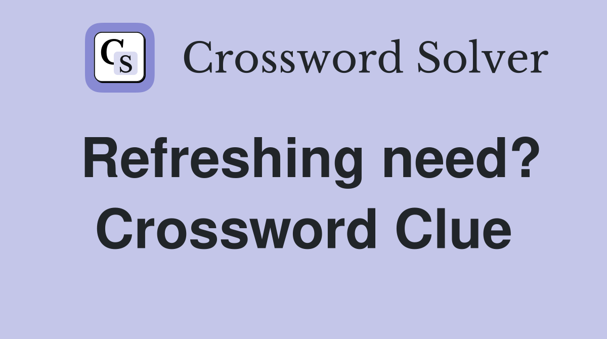 Refreshing need? Crossword Clue