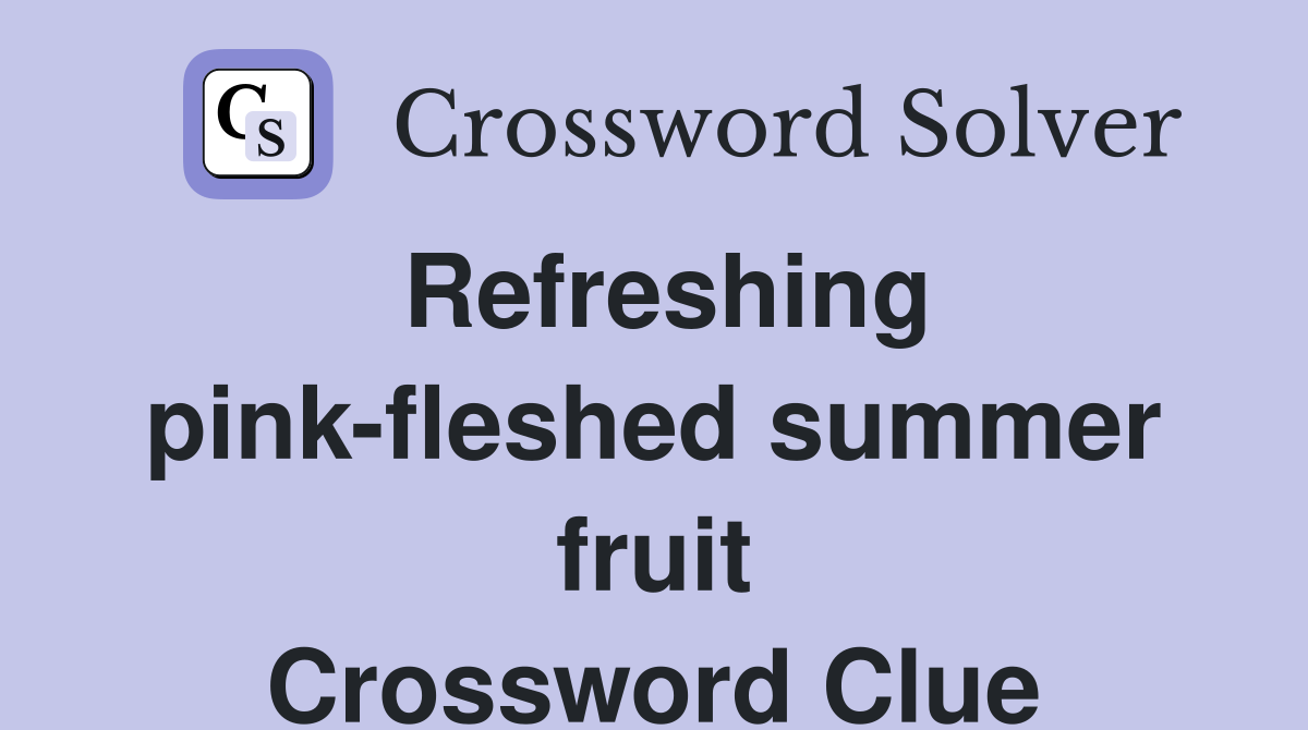 Refreshing pink-fleshed summer fruit Crossword Clue