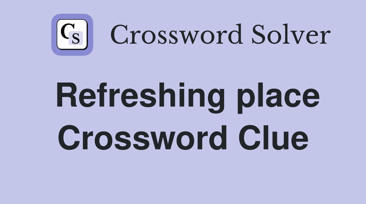 Refreshing place Crossword Clue