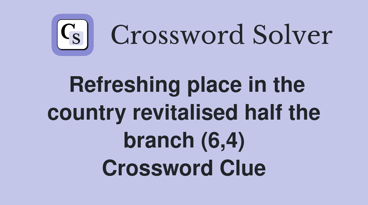 Refreshing place in the country revitalised half the branch (6,4) Crossword Clue