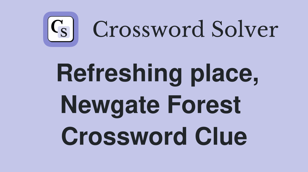 Refreshing place, Newgate Forest  Crossword Clue