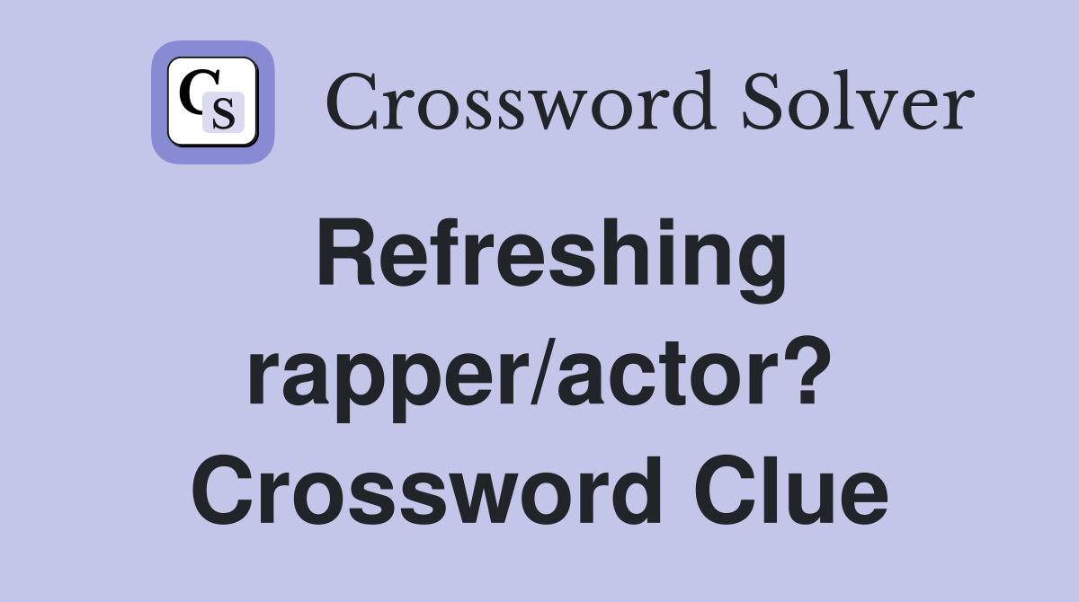 Refreshing rapper/actor? Crossword Clue