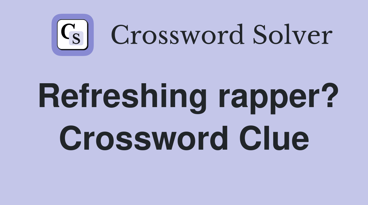 Refreshing rapper? Crossword Clue