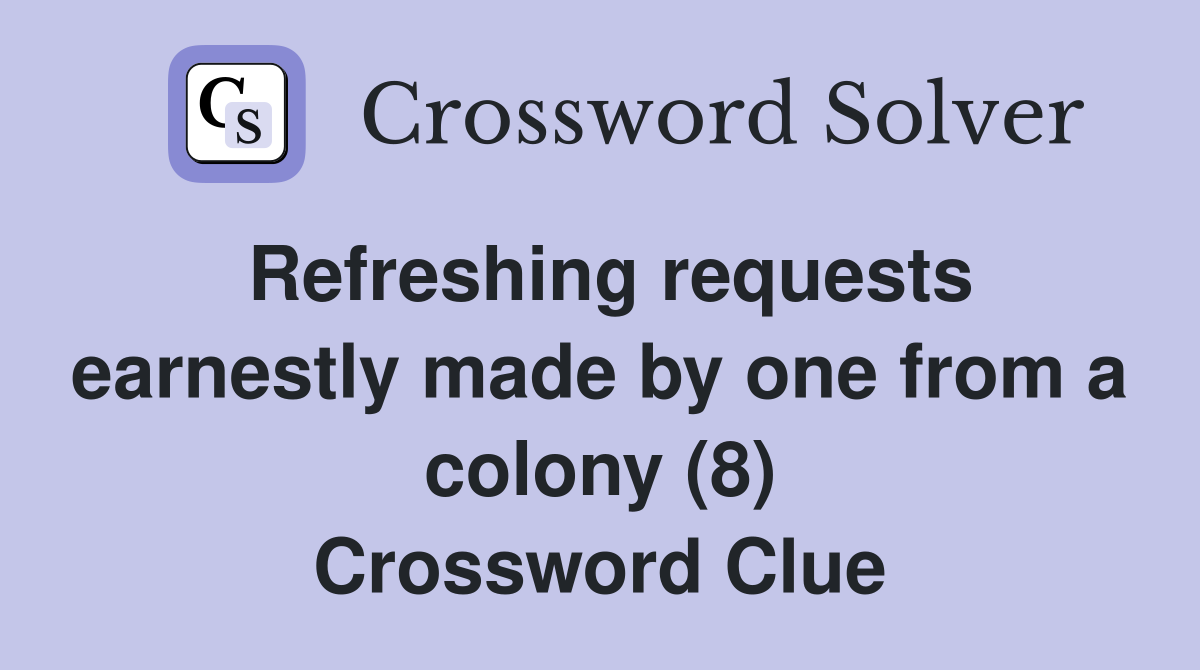 Refreshing requests earnestly made by one from a colony (8) Crossword Clue