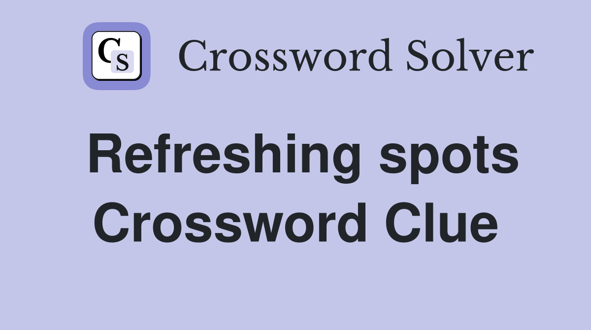 Refreshing spots Crossword Clue