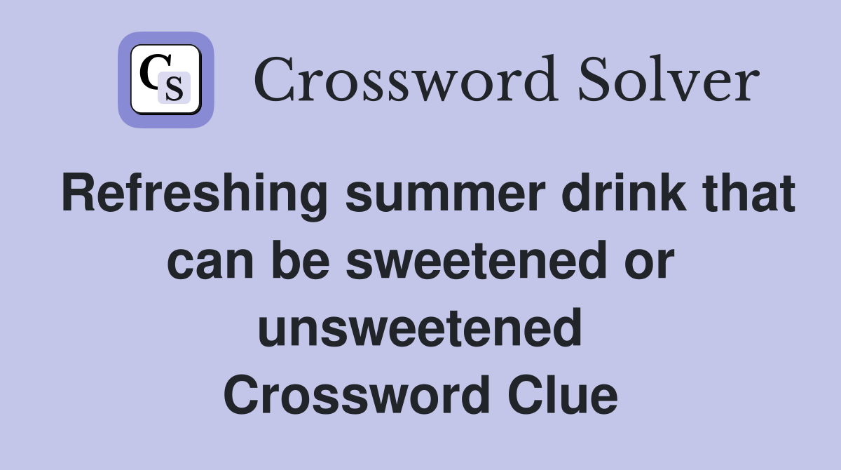 Refreshing summer drink that can be sweetened or unsweetened Crossword Clue