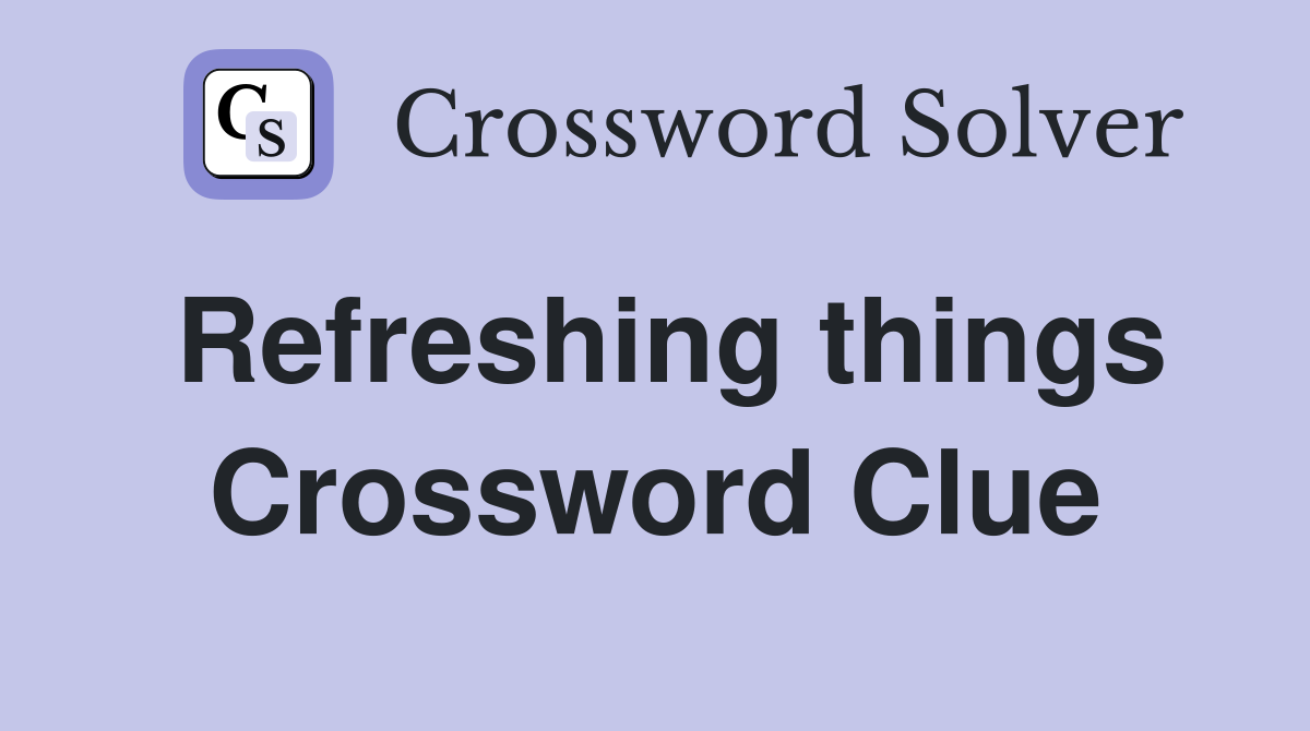 Refreshing things Crossword Clue
