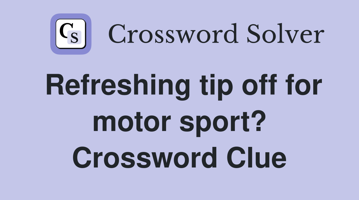 Refreshing tip off for motor sport? Crossword Clue