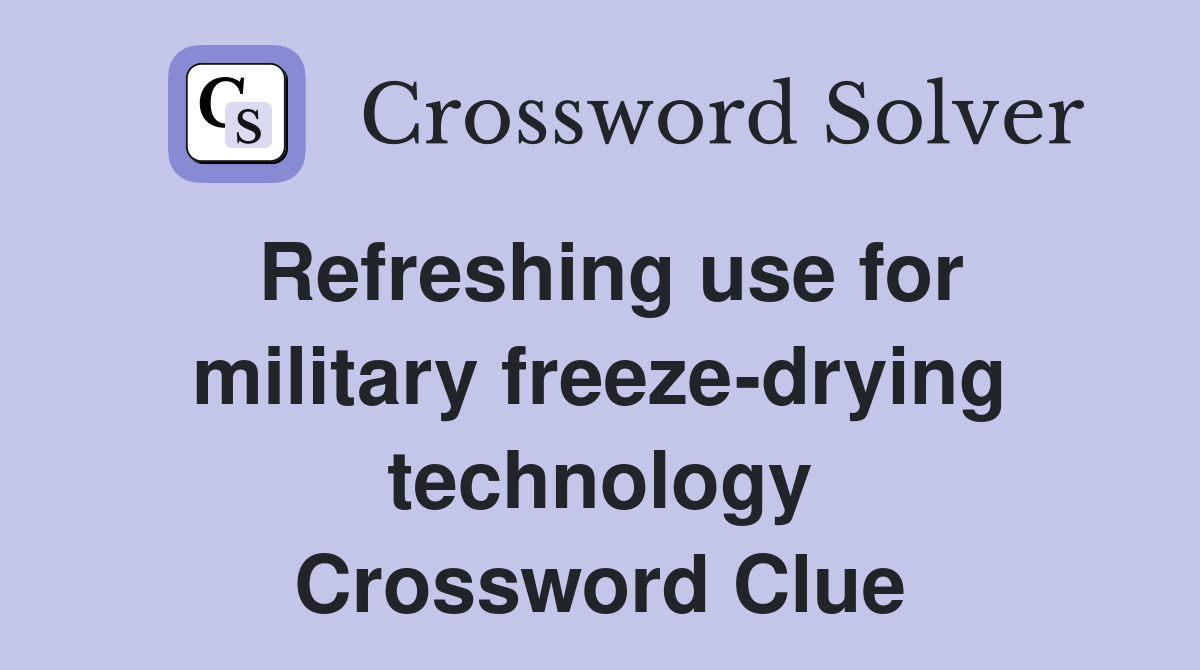 Refreshing use for military freeze-drying technology Crossword Clue