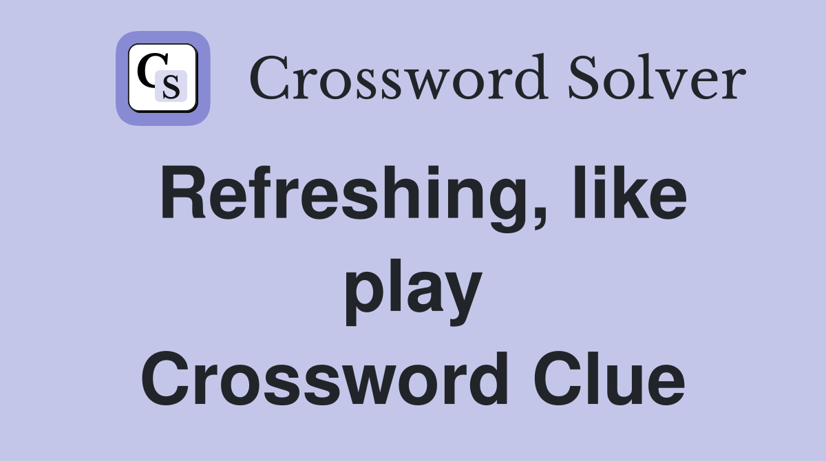 Refreshing, like play Crossword Clue