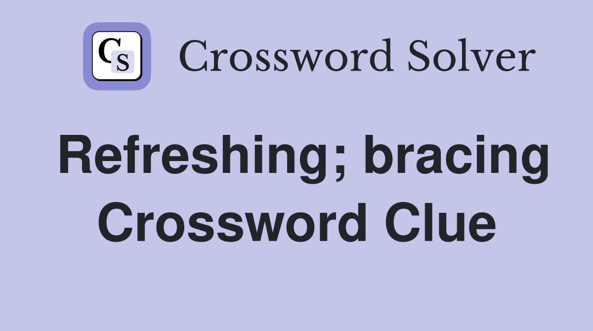 Refreshing; bracing Crossword Clue