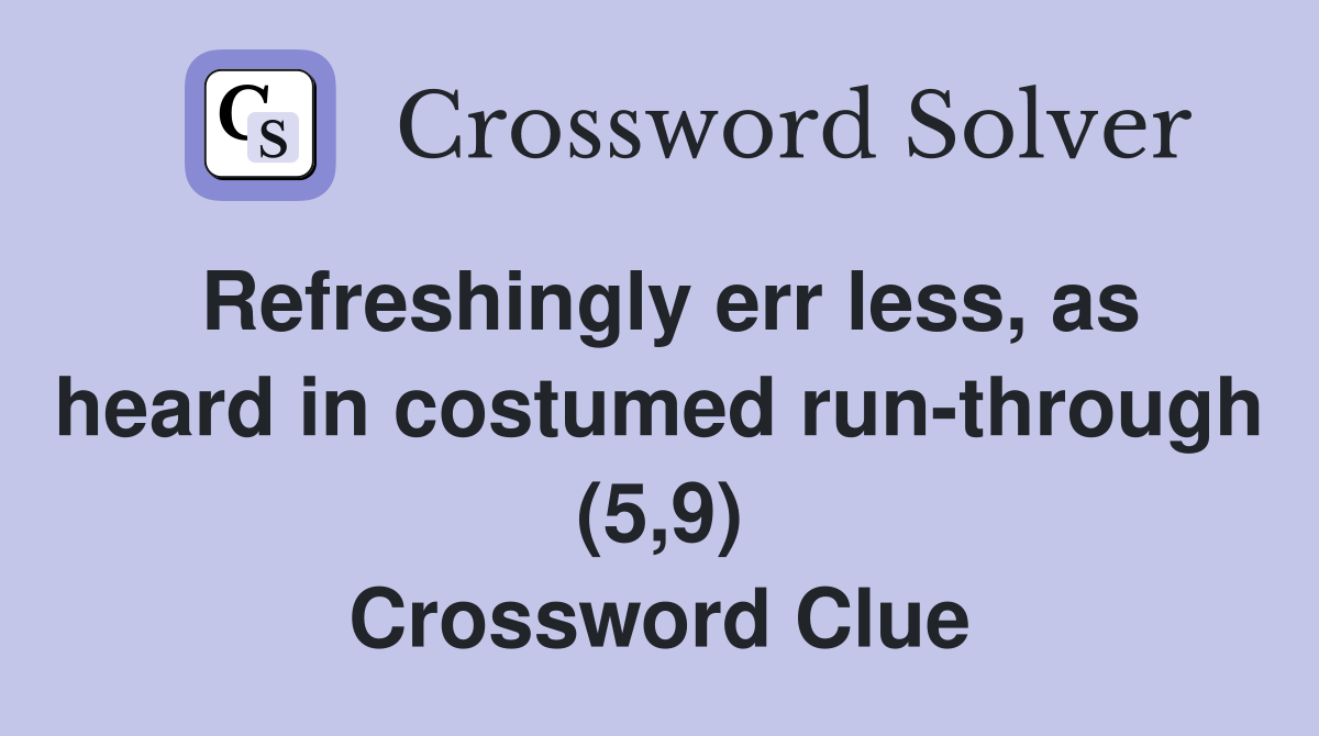 Refreshingly err less, as heard in costumed run-through (5,9) Crossword Clue