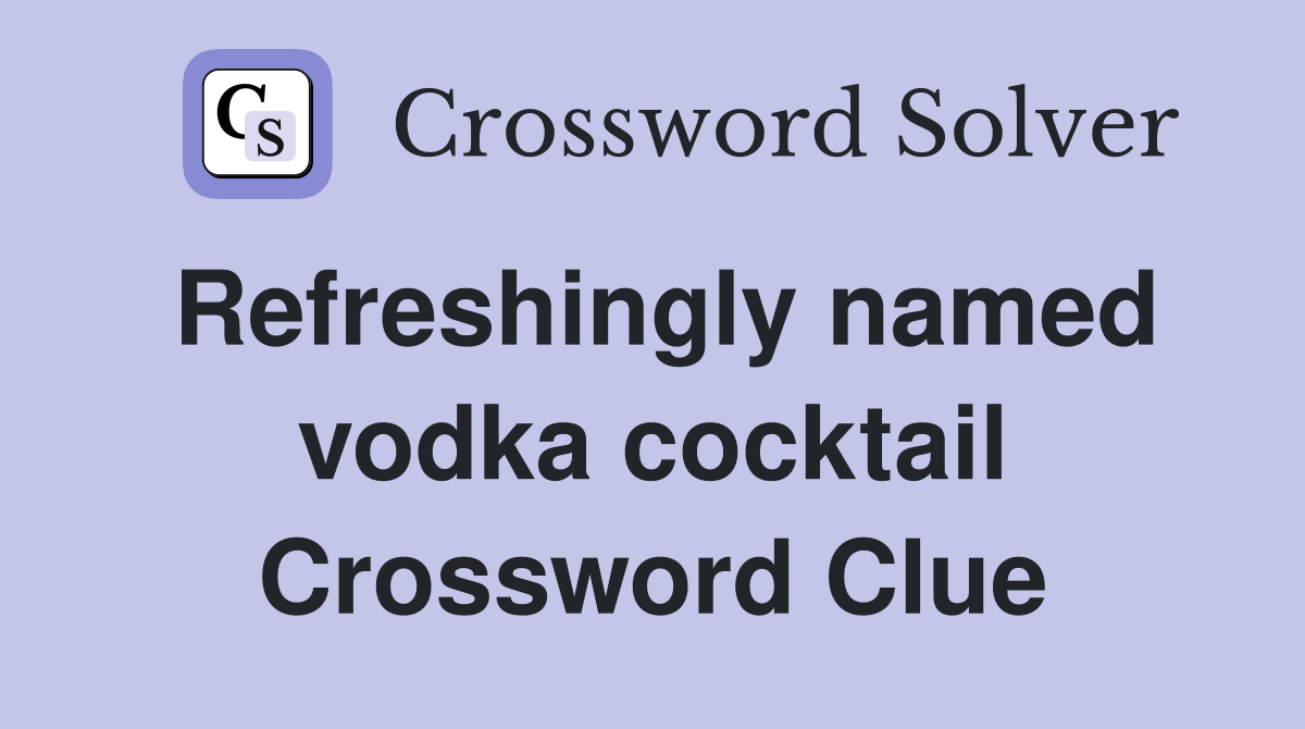 Refreshingly named vodka cocktail Crossword Clue