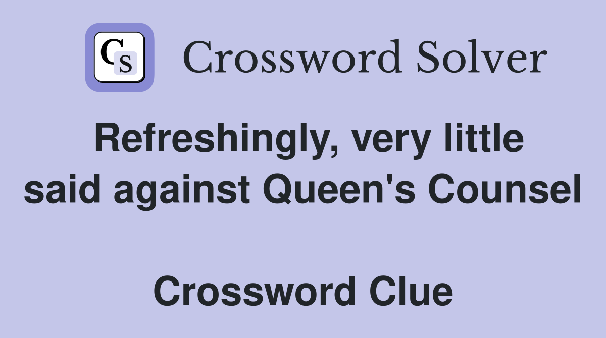 Refreshingly, very little said against Queen's Counsel  Crossword Clue