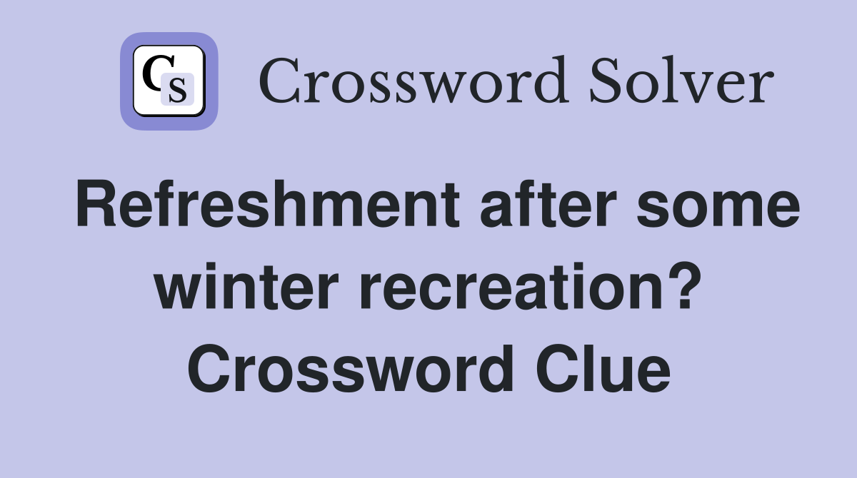 Refreshment after some winter recreation? Crossword Clue